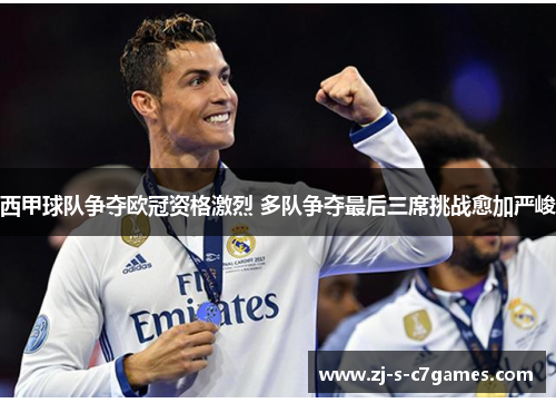 西甲球队争夺欧冠资格激烈 多队争夺最后三席挑战愈加严峻 西甲球队争夺欧冠资格激烈 多队争夺最后三席挑战愈加严峻
