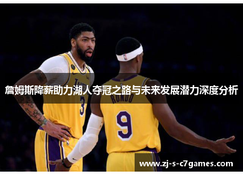 詹姆斯降薪助力湖人夺冠之路与未来发展潜力深度分析
