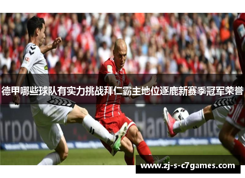 德甲哪些球队有实力挑战拜仁霸主地位逐鹿新赛季冠军荣誉 德甲哪些球队有实力挑战拜仁霸主地位逐鹿新赛季冠军荣誉