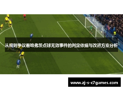 从规则争议看哈弗茨点球无效事件的判定依据与改进方案分析
