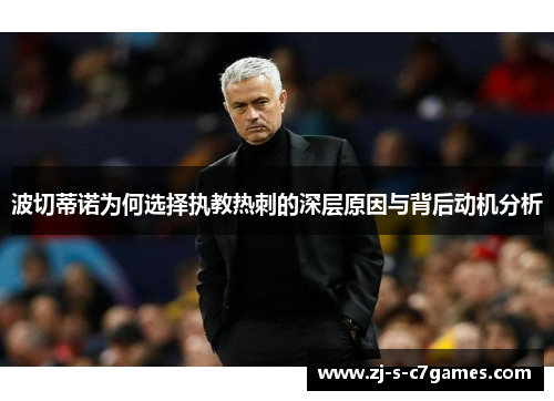 波切蒂诺为何选择执教热刺的深层原因与背后动机分析 波切蒂诺为何选择执教热刺的深层原因与背后动机分析