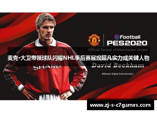 麦克·大卫带领球队闪耀NHL季后赛展现超凡实力成关键人物