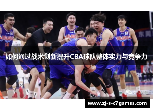 如何通过战术创新提升CBA球队整体实力与竞争力 如何通过战术创新提升CBA球队整体实力与竞争力