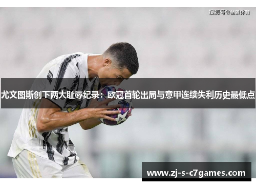 尤文图斯创下两大耻辱纪录：欧冠首轮出局与意甲连续失利历史最低点