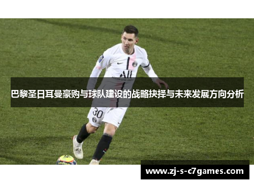 巴黎圣日耳曼豪购与球队建设的战略抉择与未来发展方向分析 巴黎圣日耳曼豪购与球队建设的战略抉择与未来发展方向分析