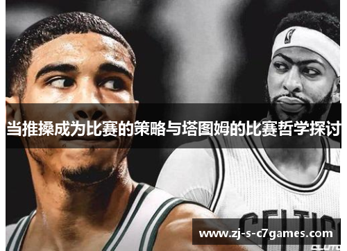 当推搡成为比赛的策略与塔图姆的比赛哲学探讨