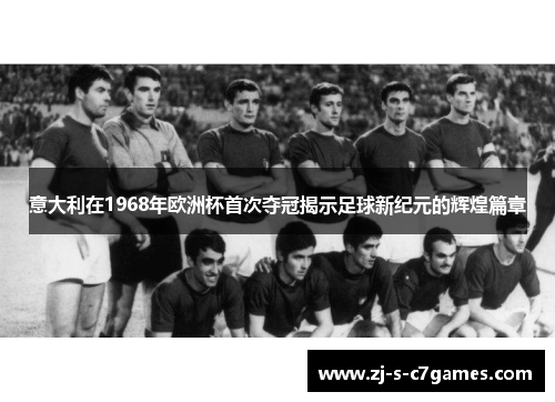 意大利在1968年欧洲杯首次夺冠揭示足球新纪元的辉煌篇章
