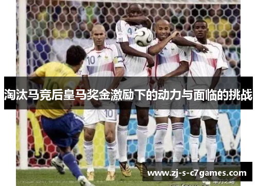 淘汰马竞后皇马奖金激励下的动力与面临的挑战