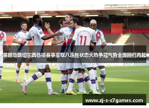 英超劲旅切尔西各项赛事豪取八连胜状态火热争冠气势全面回归再起