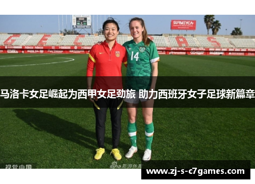马洛卡女足崛起为西甲女足劲旅 助力西班牙女子足球新篇章
