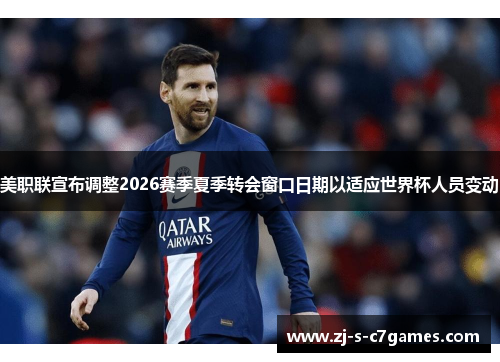 美职联宣布调整2026赛季夏季转会窗口日期以适应世界杯人员变动 美职联宣布调整2026赛季夏季转会窗口日期以适应世界杯人员变动
