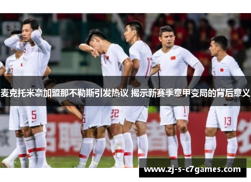 麦克托米奈加盟那不勒斯引发热议 揭示新赛季意甲变局的背后意义 麦克托米奈加盟那不勒斯引发热议 揭示新赛季意甲变局的背后意义